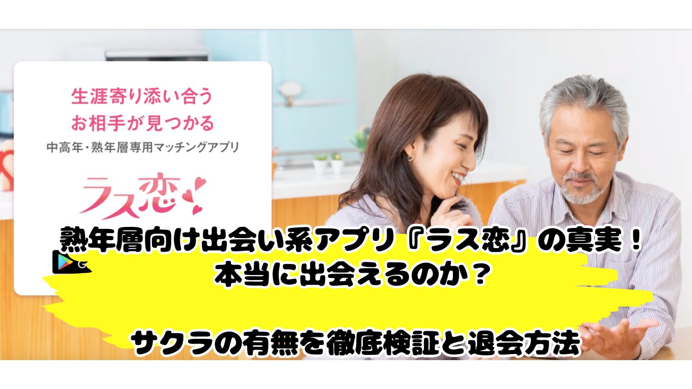 熟年層向け出会い系アプリ『ラス恋』の真実！本当に出会えるのか？サクラの有無を徹底検証と退会方法